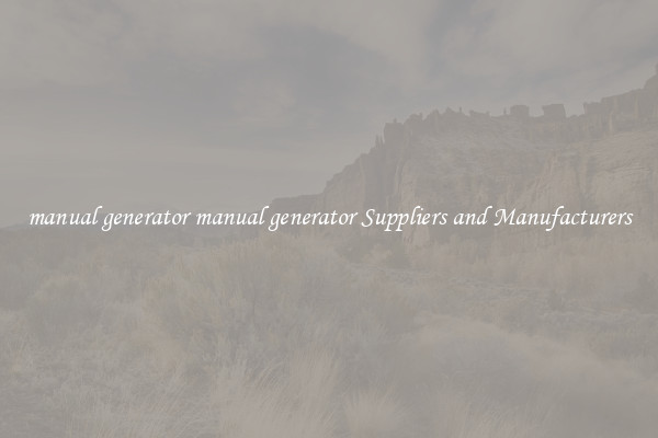 manual generator manual generator Suppliers and Manufacturers