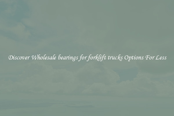 Discover Wholesale bearings for forklift trucks Options For Less