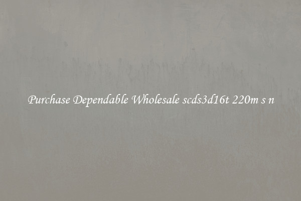 Purchase Dependable Wholesale scds3d16t 220m s n