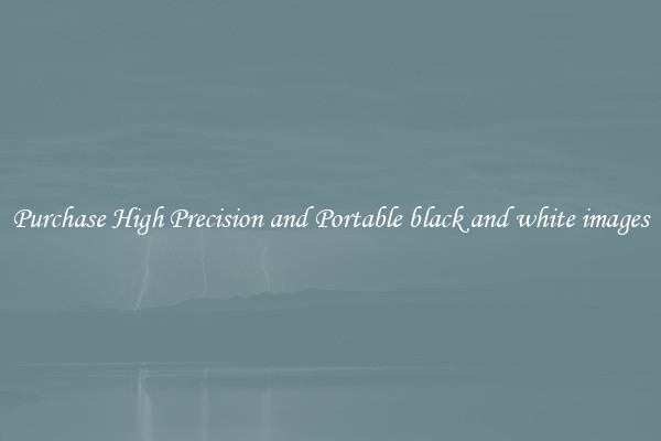Purchase High Precision and Portable black and white images