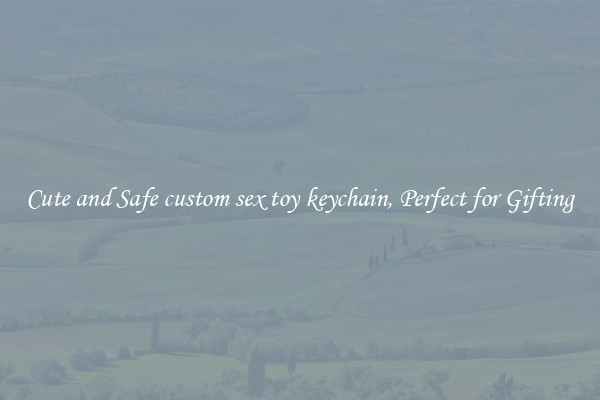 Cute and Safe custom sex toy keychain, Perfect for Gifting
