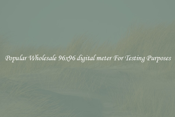Popular Wholesale 96x96 digital meter For Testing Purposes
