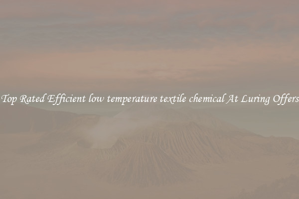 Top Rated Efficient low temperature textile chemical At Luring Offers