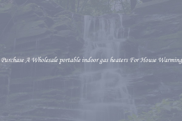 Purchase A Wholesale portable indoor gas heaters For House Warming