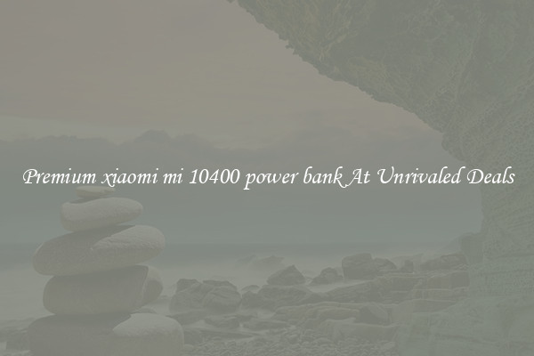 Premium xiaomi mi 10400 power bank At Unrivaled Deals