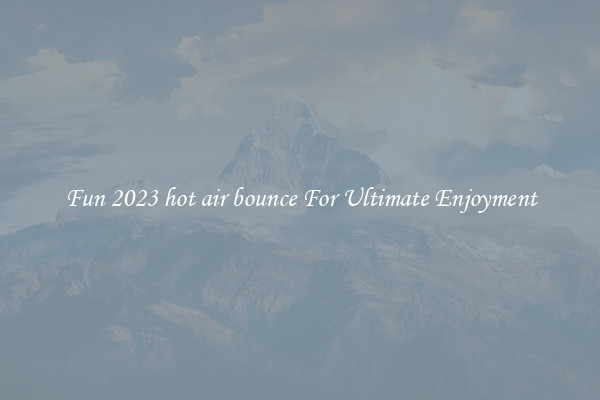 Fun 2023 hot air bounce For Ultimate Enjoyment