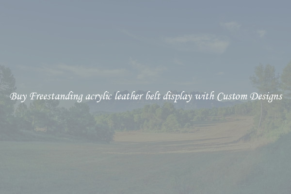 Buy Freestanding acrylic leather belt display with Custom Designs