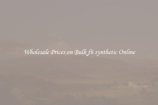 Wholesale Prices on Bulk f6 synthetic Online