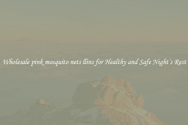 Wholesale pink mosquito nets llins for Healthy and Safe Night’s Rest