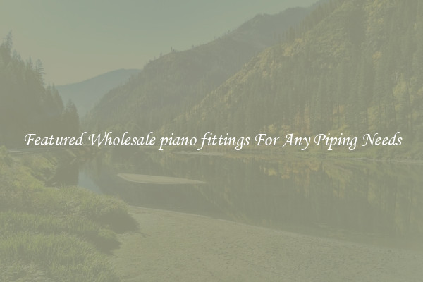 Featured Wholesale piano fittings For Any Piping Needs