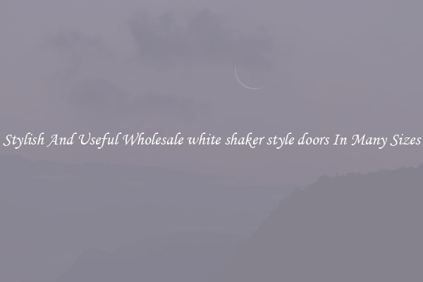 Stylish And Useful Wholesale white shaker style doors In Many Sizes