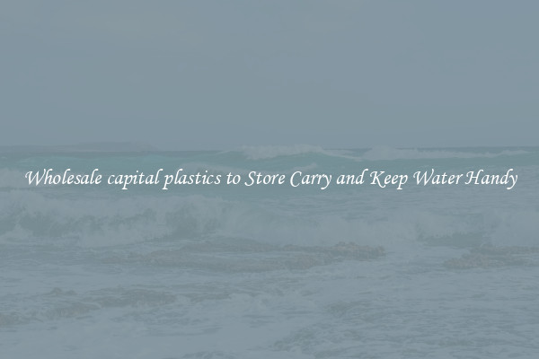Wholesale capital plastics to Store Carry and Keep Water Handy
