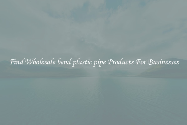 Find Wholesale bend plastic pipe Products For Businesses