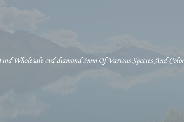 Find Wholesale cvd diamond 3mm Of Various Species And Colors