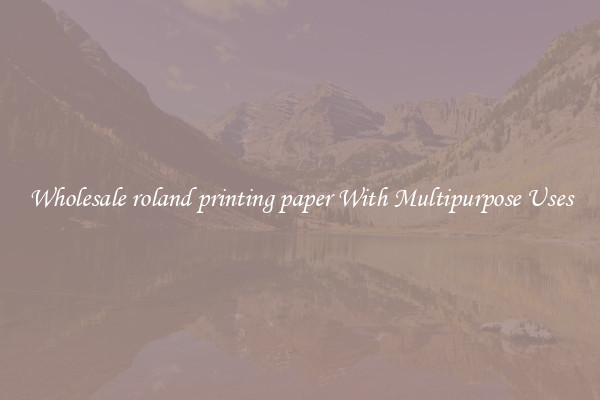 Wholesale roland printing paper With Multipurpose Uses