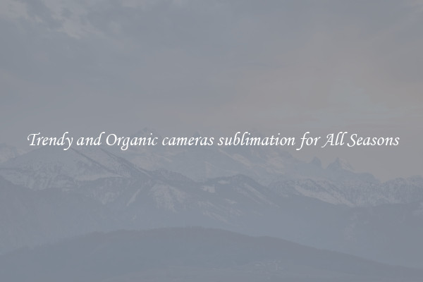 Trendy and Organic cameras sublimation for All Seasons
