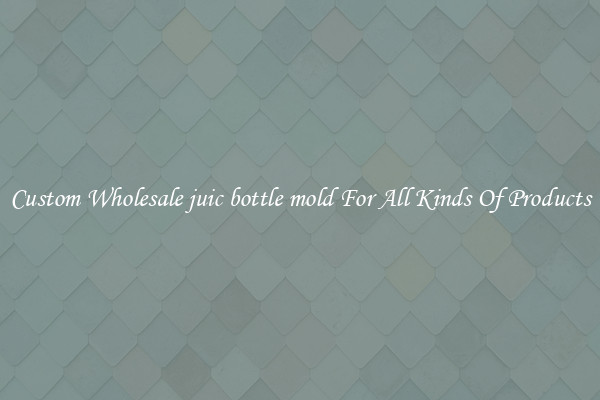 Custom Wholesale juic bottle mold For All Kinds Of Products
