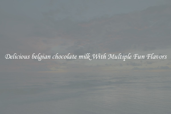 Delicious belgian chocolate milk With Multiple Fun Flavors