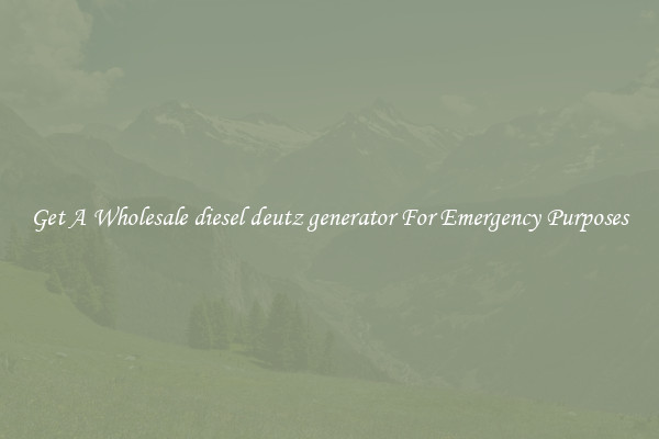 Get A Wholesale diesel deutz generator For Emergency Purposes