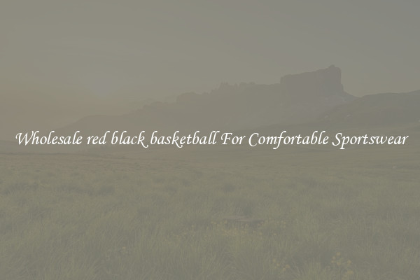Wholesale red black basketball For Comfortable Sportswear