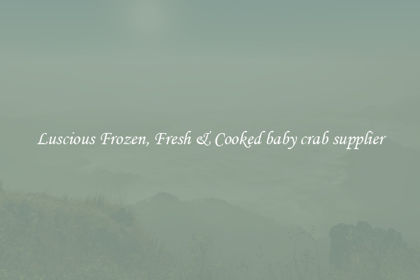 Luscious Frozen, Fresh & Cooked baby crab supplier