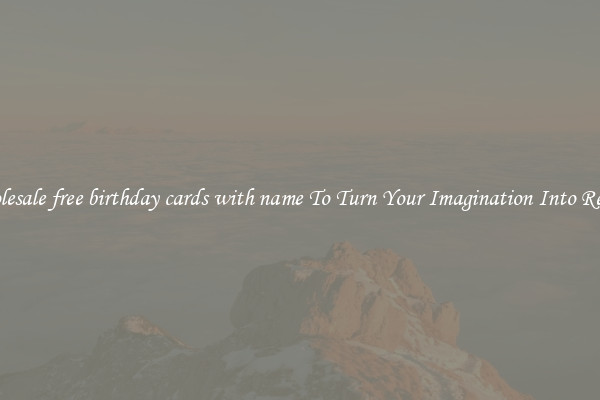 Wholesale free birthday cards with name To Turn Your Imagination Into Reality