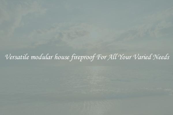 Versatile modular house fireproof For All Your Varied Needs