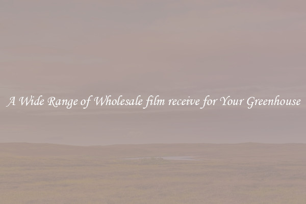 A Wide Range of Wholesale film receive for Your Greenhouse