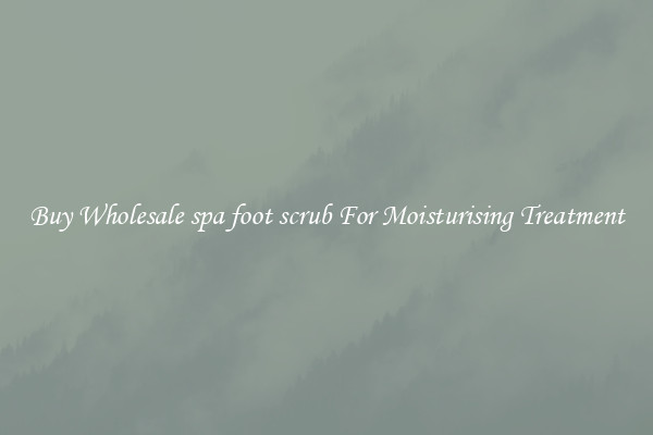 Buy Wholesale spa foot scrub For Moisturising Treatment