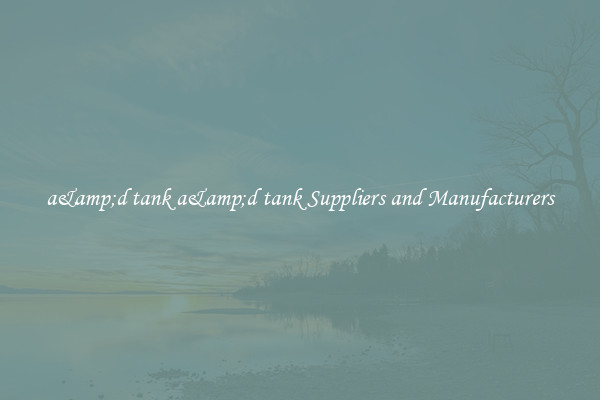 a&amp;d tank a&amp;d tank Suppliers and Manufacturers