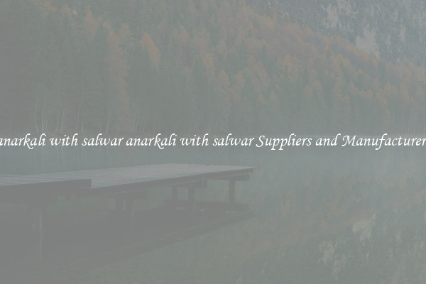 anarkali with salwar anarkali with salwar Suppliers and Manufacturers