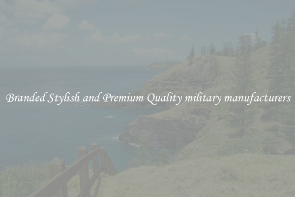 Branded Stylish and Premium Quality military manufacturers